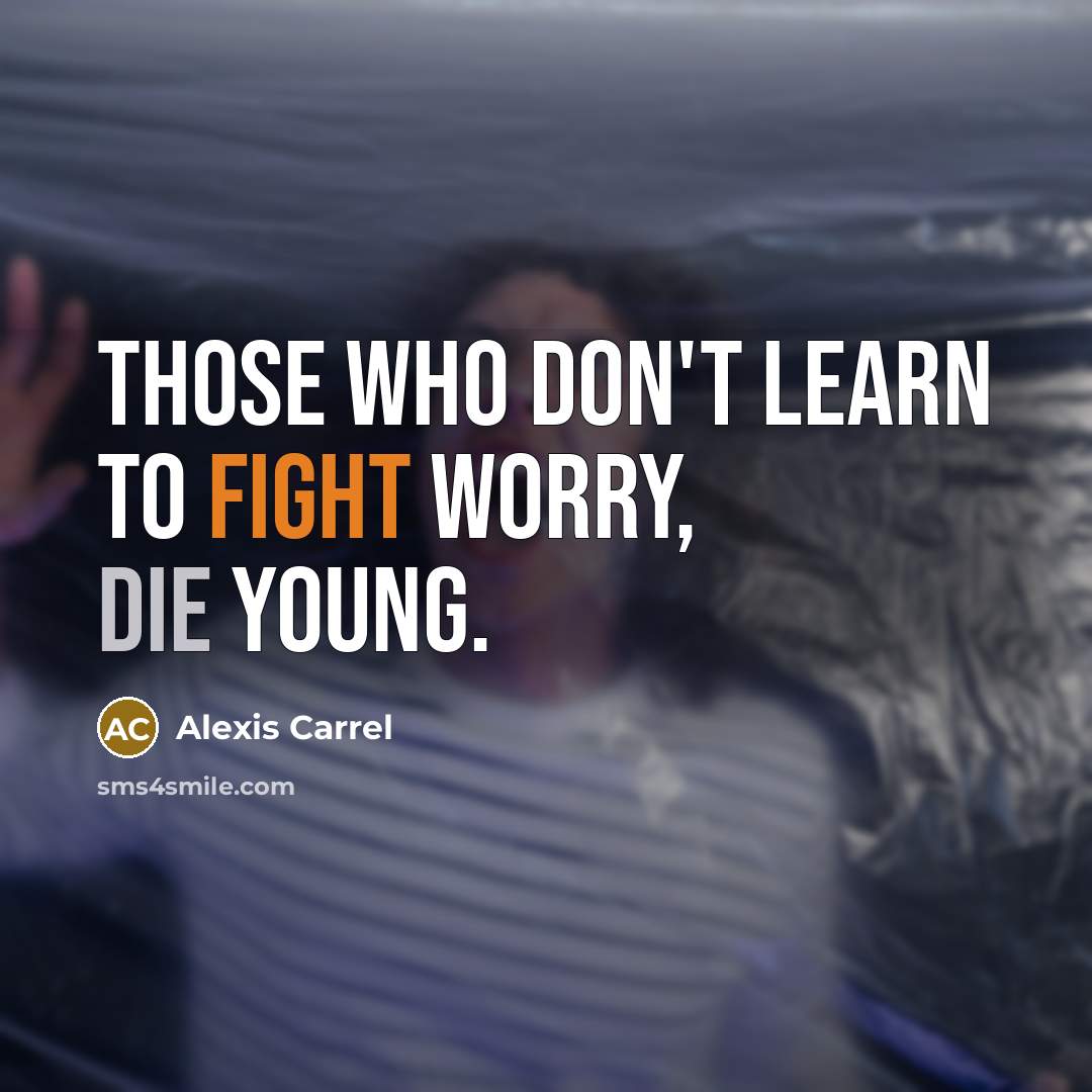 “Those who don't learn to fight worry, die young.…” quote by Alexis Carrel