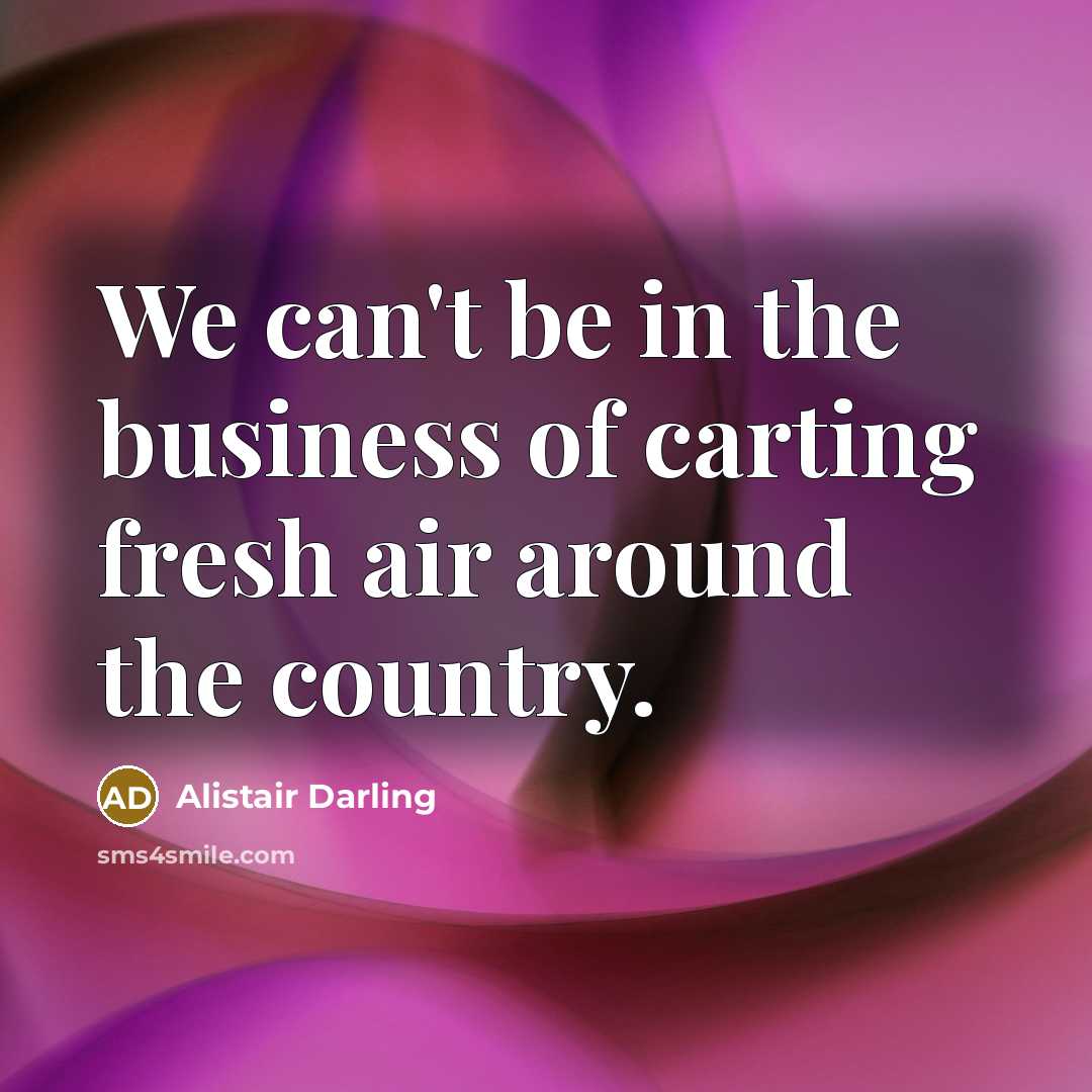 “We can't be in the business of carting fresh air…” quote by Alistair Darling