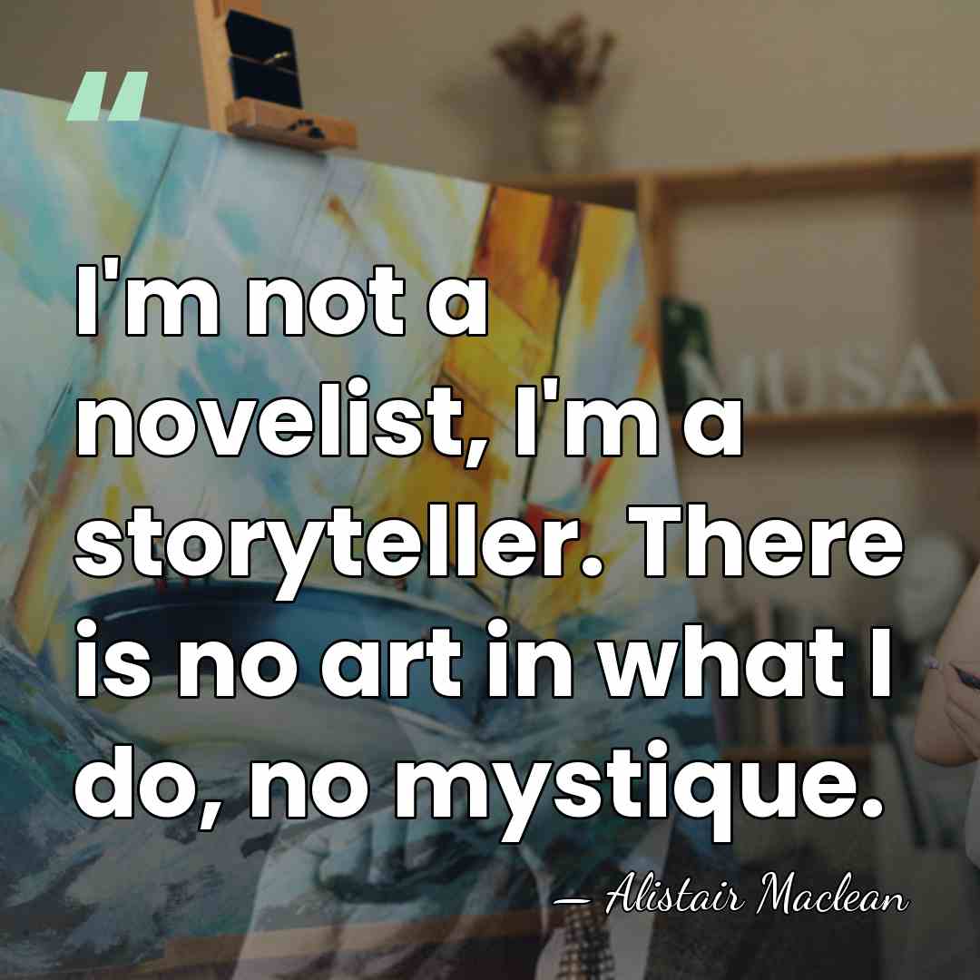 I'm not a novelist, I'm a storyteller. There is no art in&hellip; - Alistair Maclean