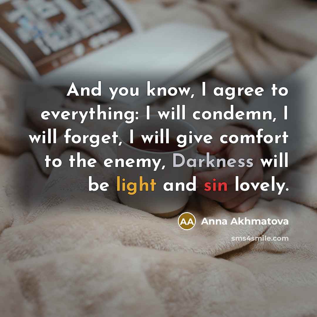 “And you know, I agree to everything: I will condemn,…” quote by Anna Akhmatova
