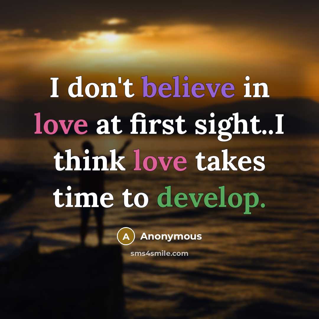“I don't believe in love at first sight..I think love…” quote by Anonymous