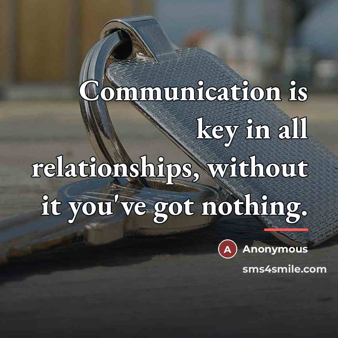 “Communication is key in all relationships, without it you've got…” quote by Anonymous