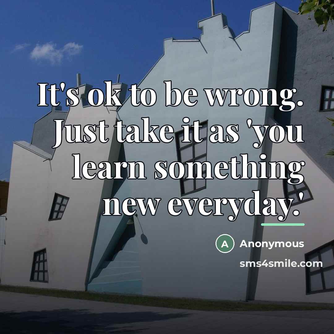 “It's ok to be wrong. Just take it as 'you…” quote by Anonymous