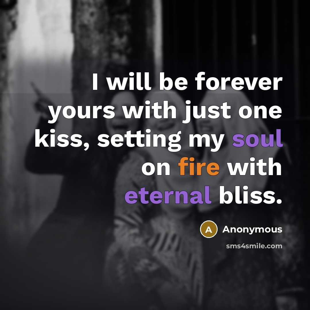 “I will be forever yours with just one kiss, setting my soul on fire with eternal bliss.” quote by Anonymous
