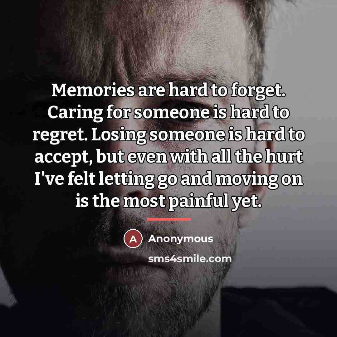 “Memories are hard to forget. Caring for someone is hard…” quote by Anonymous