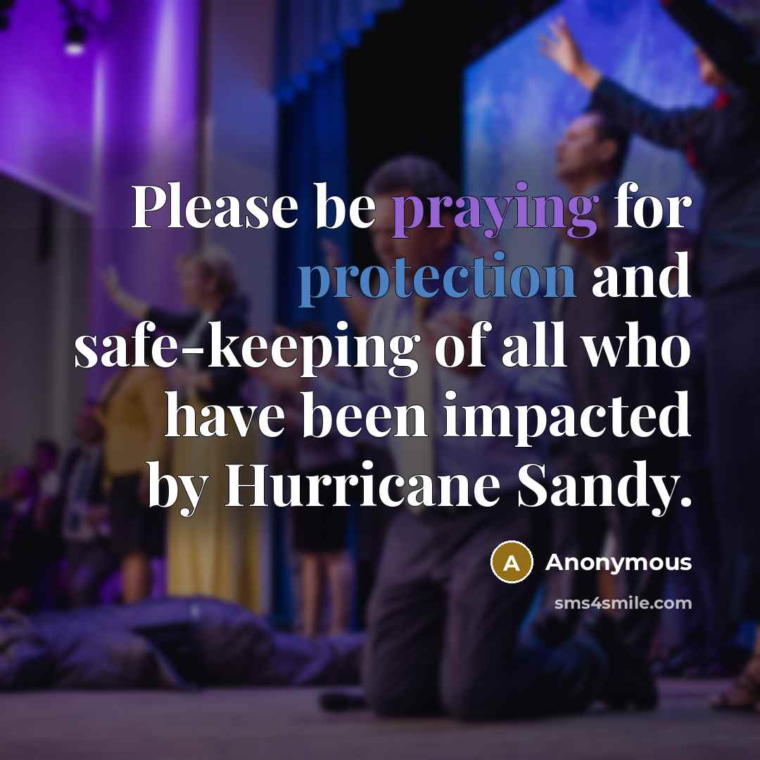 “Please be praying for protection and safe-keeping of all who have been impacted by Hurricane Sandy.” quote by Anonymous