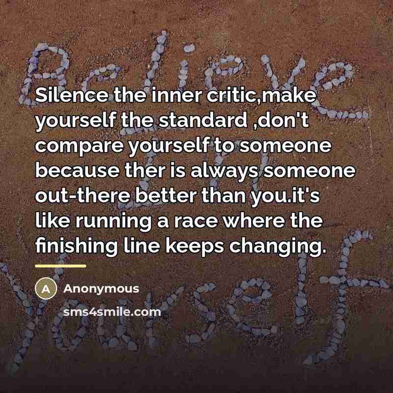 “Silence the inner critic,make yourself the standard ,don't compare yourself…” quote by Anonymous