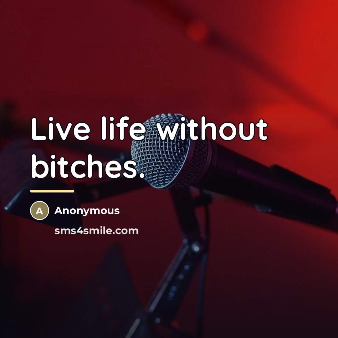“Live life without bitches.…” quote by Anonymous