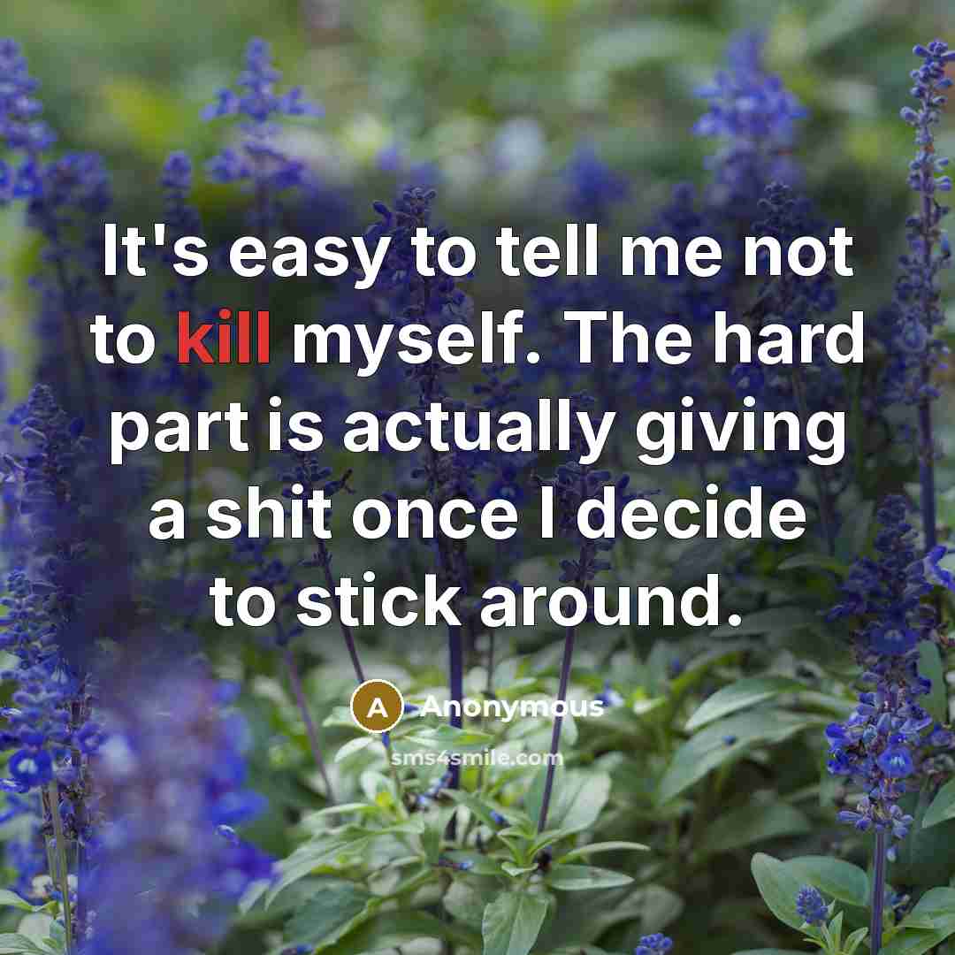 “It's easy to tell me not to kill myself. The…” quote by Anonymous