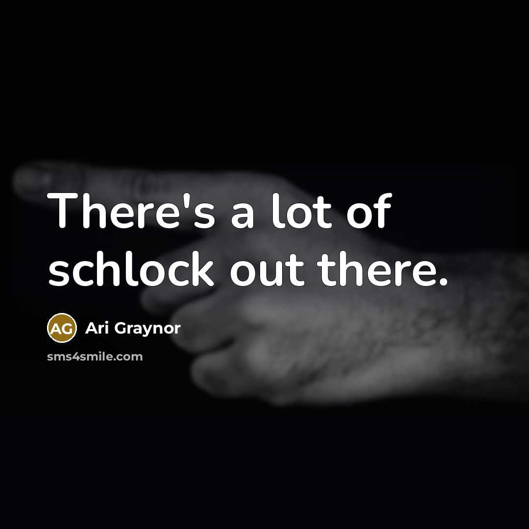 “There's a lot of schlock out there.…” quote by Ari Graynor