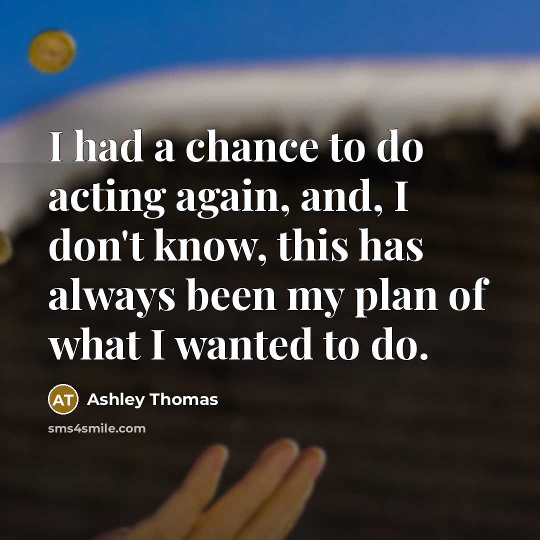 “I had a chance to do acting again, and, I…” quote by Ashley Thomas