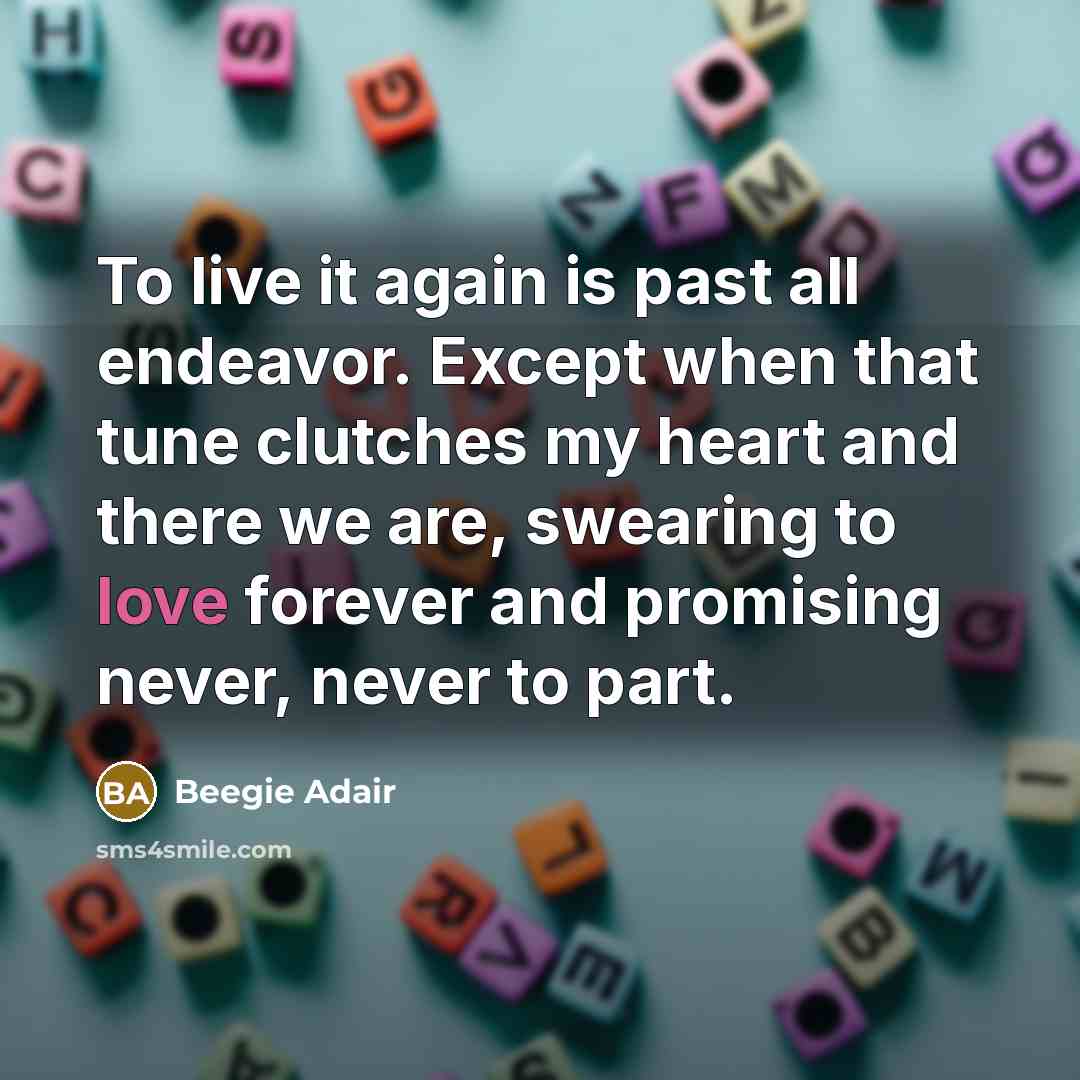 “To live it again is past all endeavor. Except when…” quote by Beegie Adair