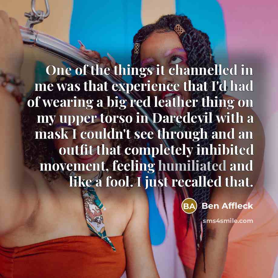 “One of the things it channelled in me was that…” quote by Ben Affleck