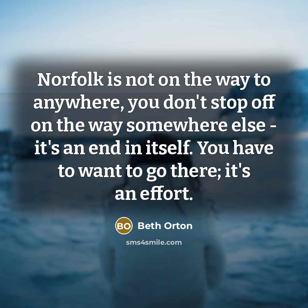 “Norfolk is not on the way to anywhere, you don't…” quote by Beth Orton