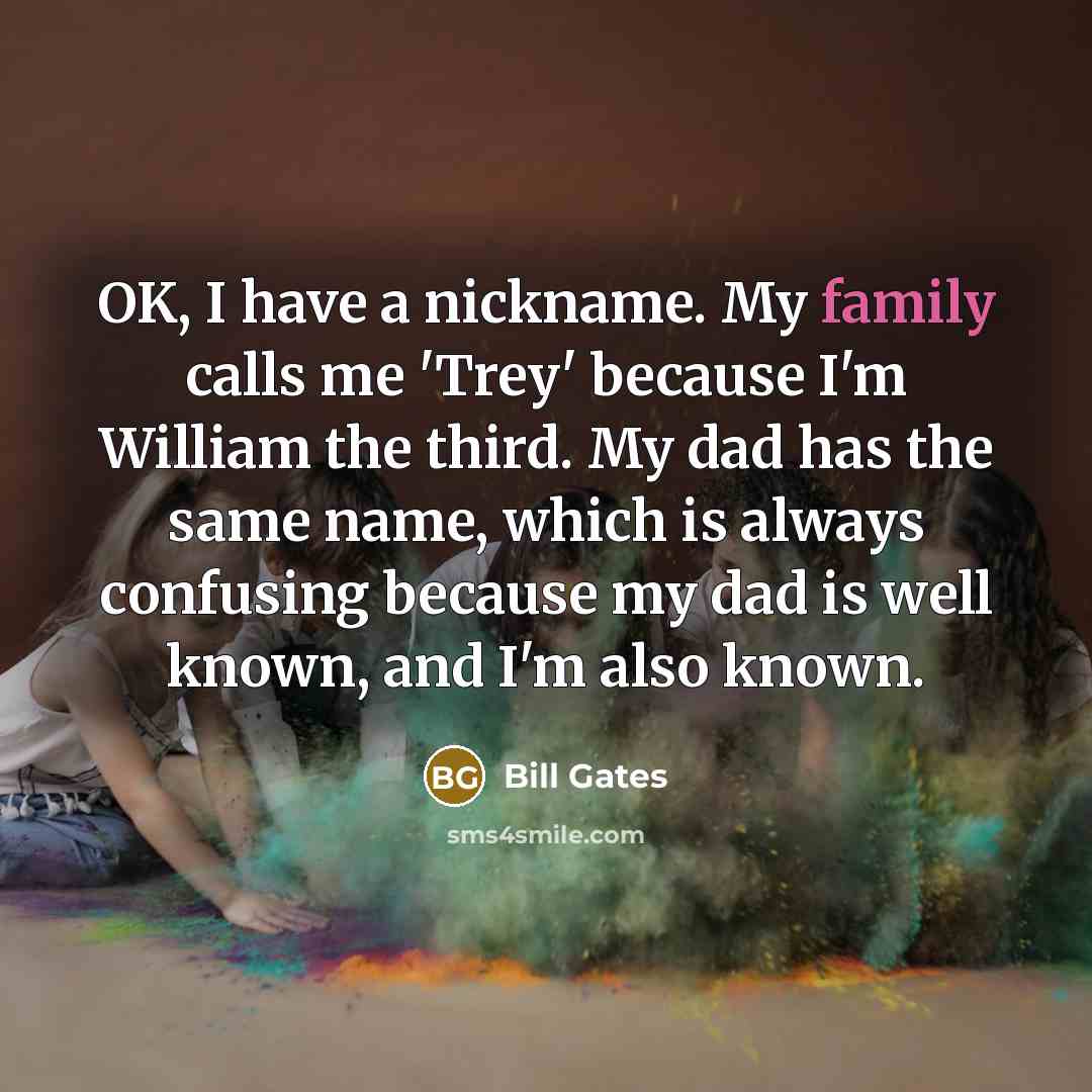 “OK, I have a nickname. My family calls me 'Trey'…” quote by Bill Gates