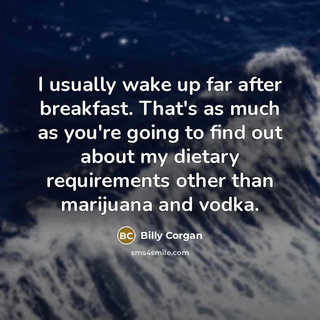 “I usually wake up far after breakfast. That's as much…” quote by Billy Corgan