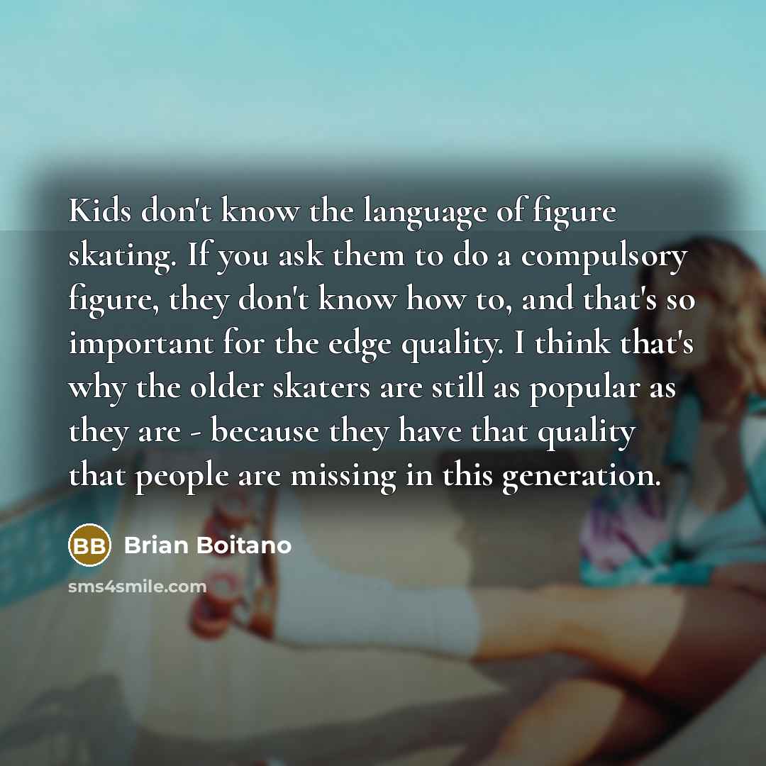 “Kids don't know the language of figure skating. If you…” quote by Brian Boitano