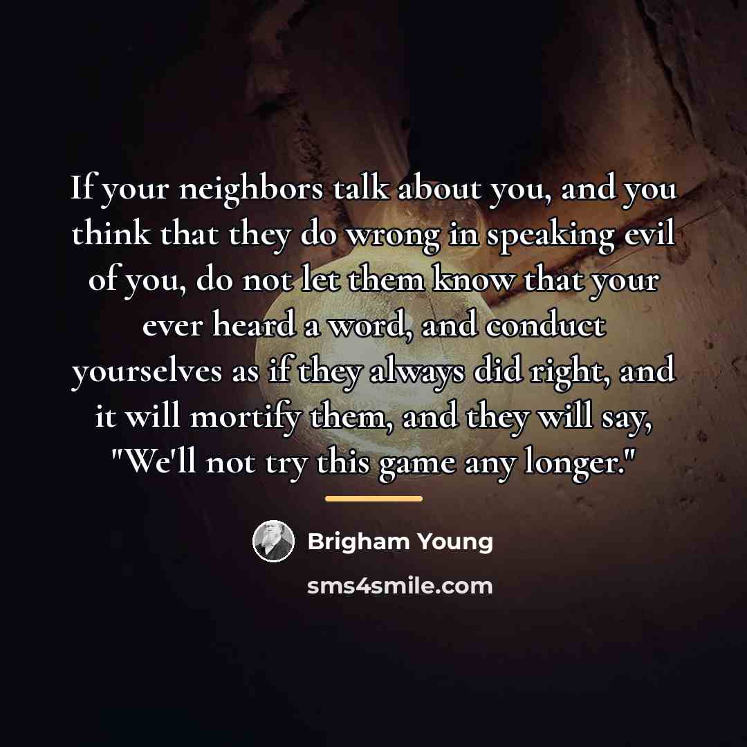 “If your neighbors talk about you, and you think that…” quote by Brigham Young