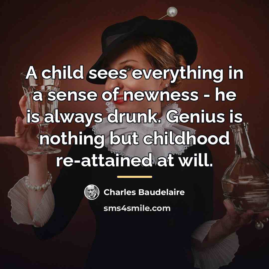 “A child sees everything in a sense of newness -…” quote by Charles Baudelaire