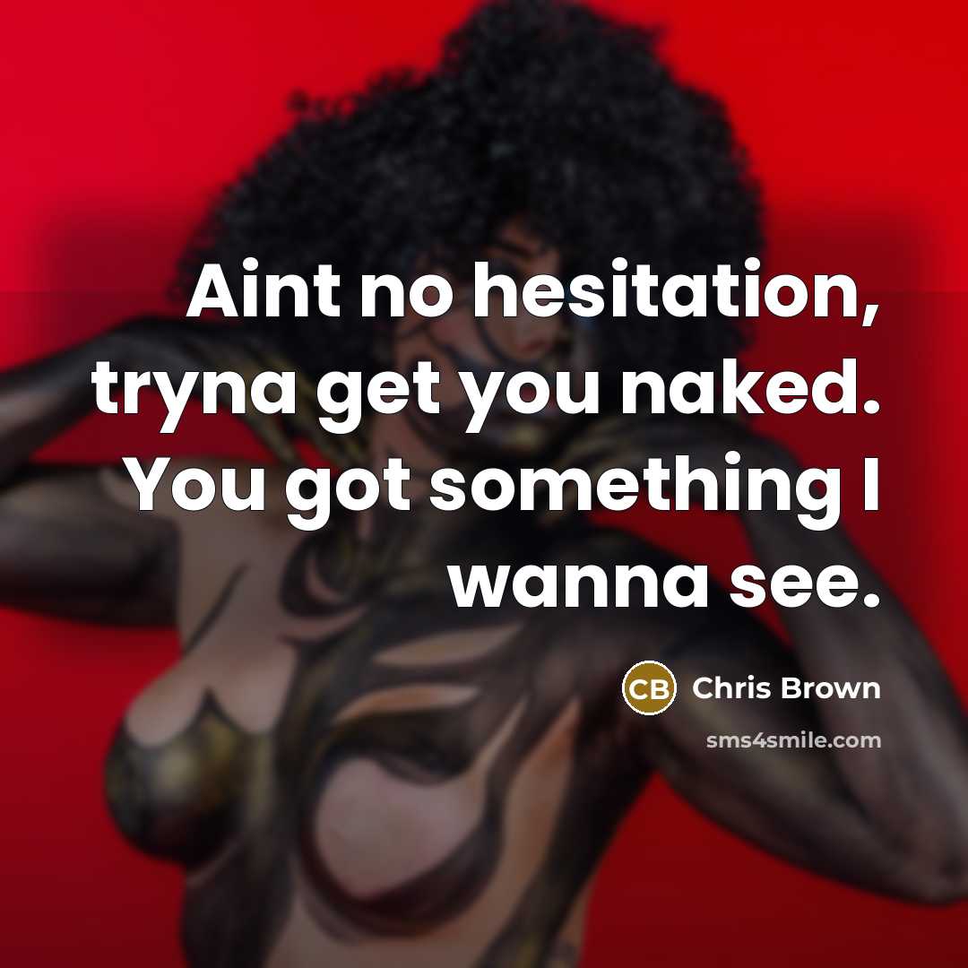 “Aint no hesitation, tryna get you naked. You got something I wanna see.” quote by Chris Brown