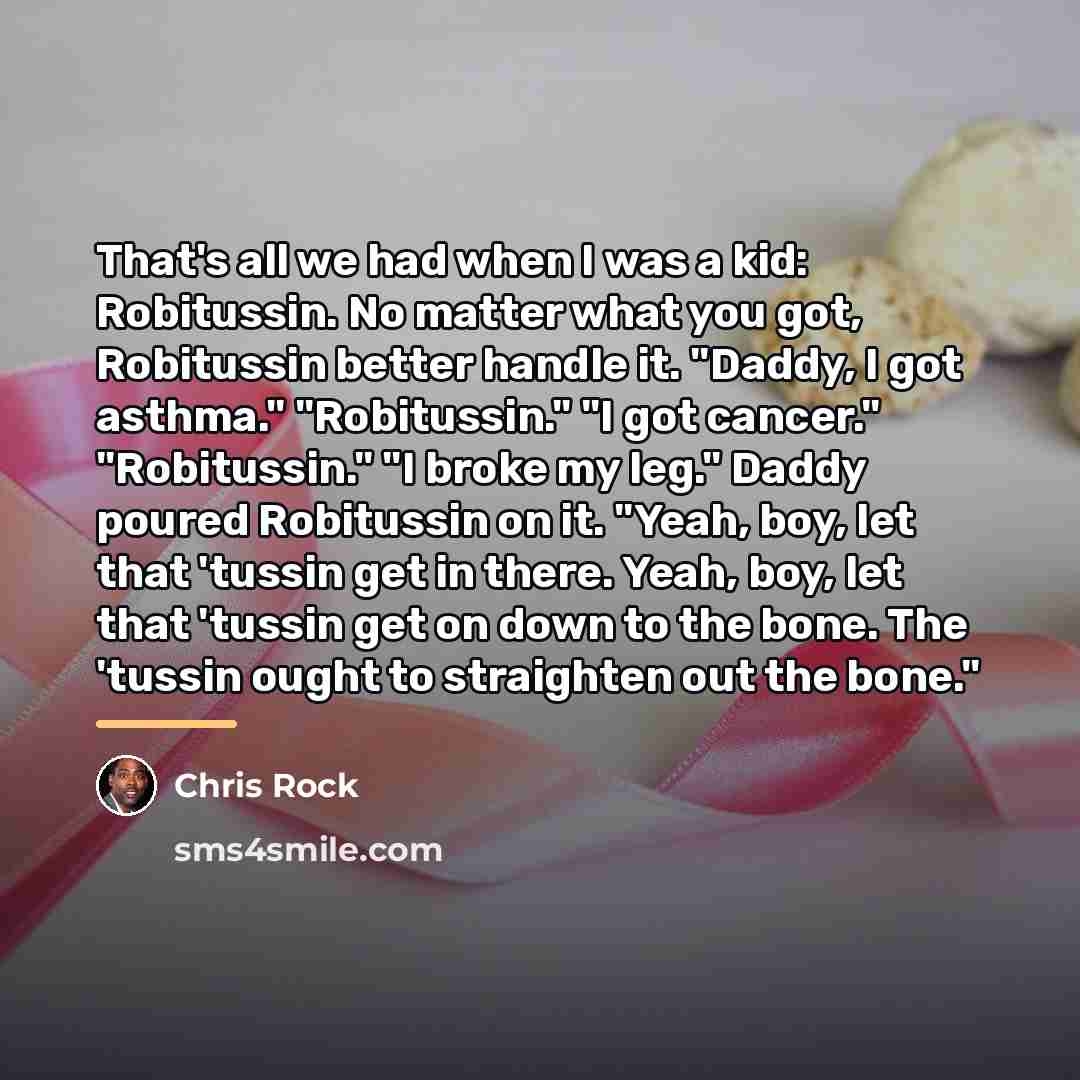 “That's all we had when I was a kid: Robitussin.…” quote by Chris Rock