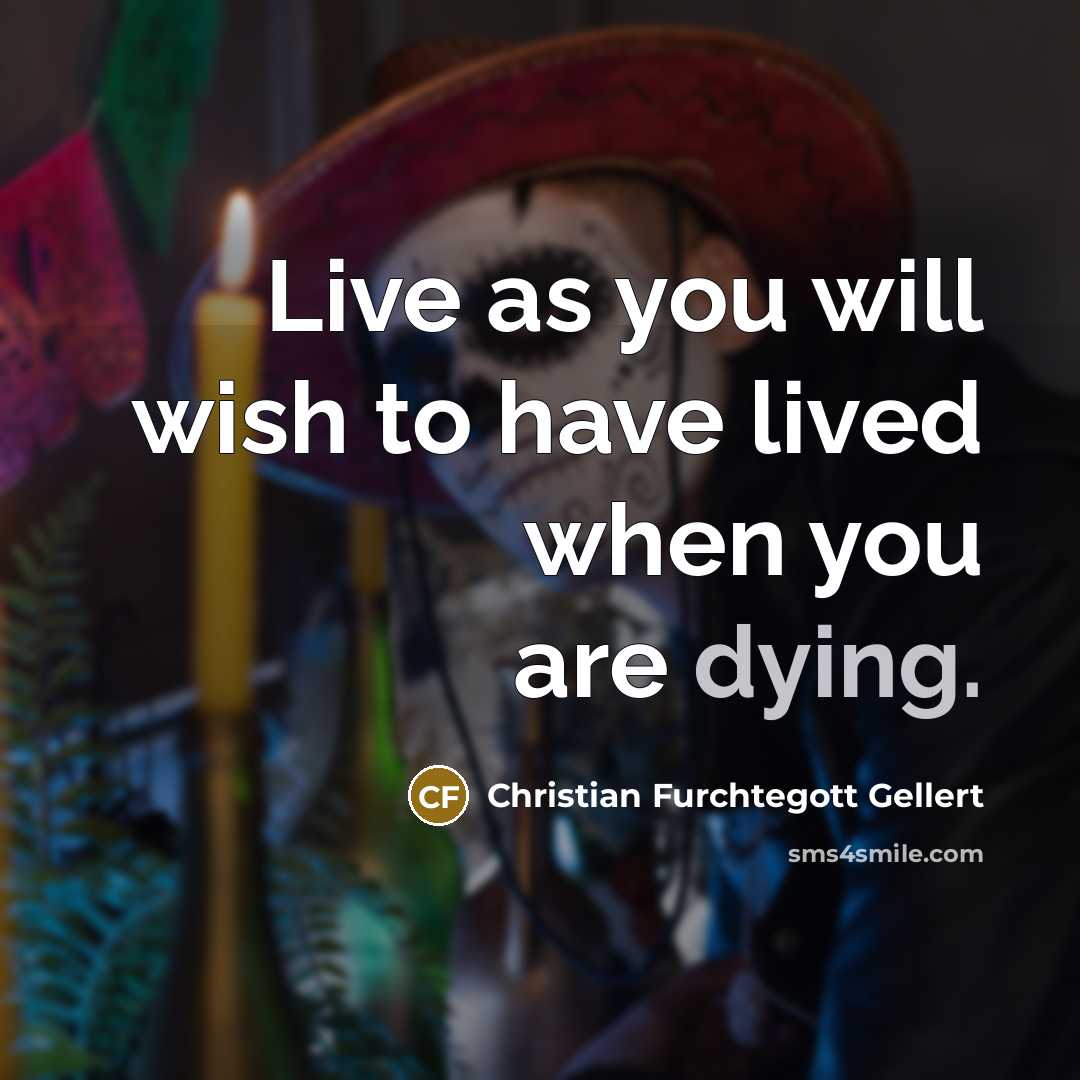 “Live as you will wish to have lived when you…” quote by Christian Furchtegott Gellert