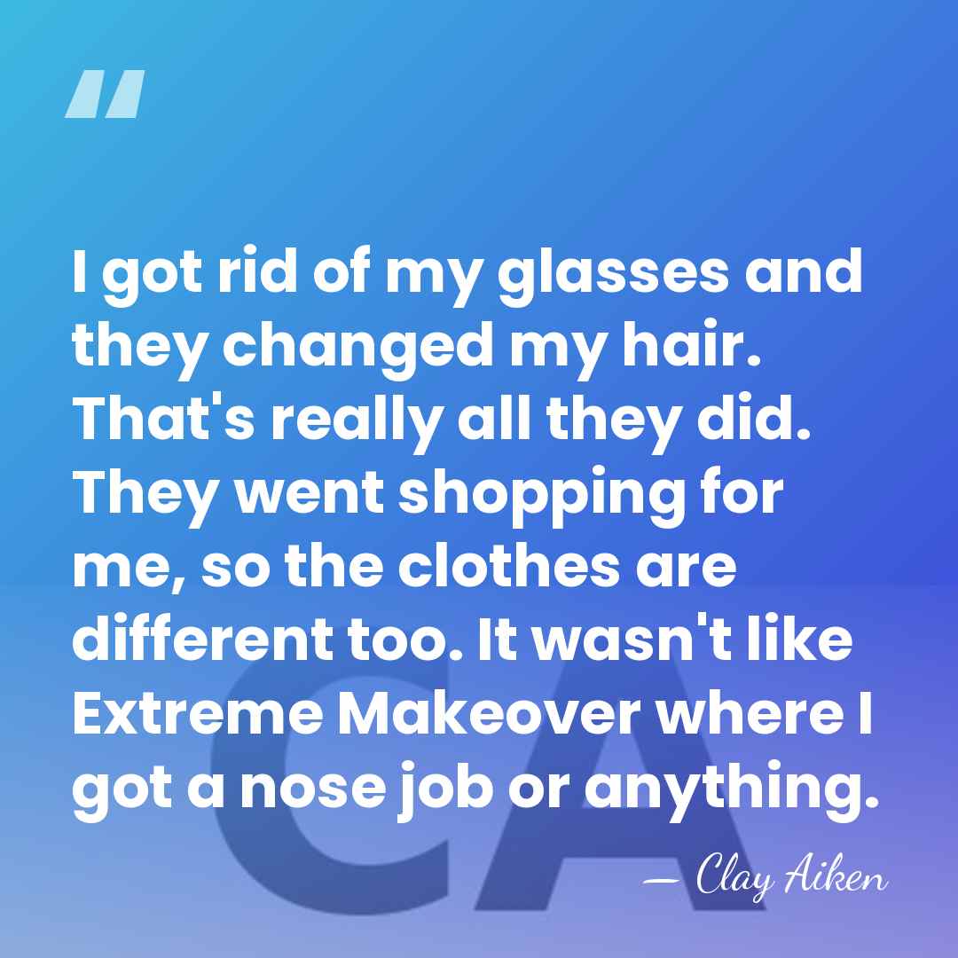 I got rid of my glasses and they changed my hair. That's&hellip; - Clay Aiken