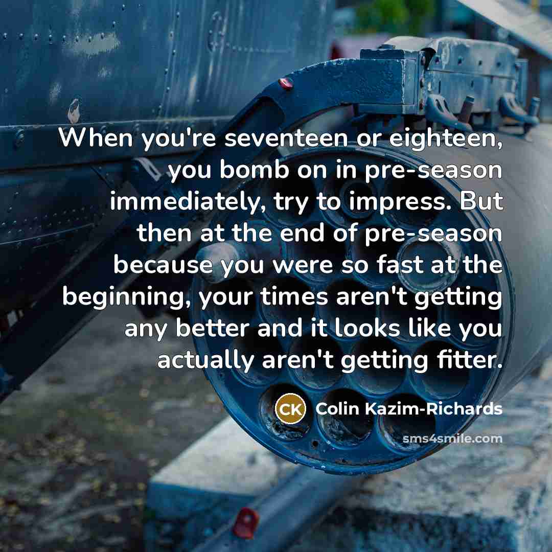 “When you're seventeen or eighteen, you bomb on in pre-season…” quote by Colin Kazim-Richards
