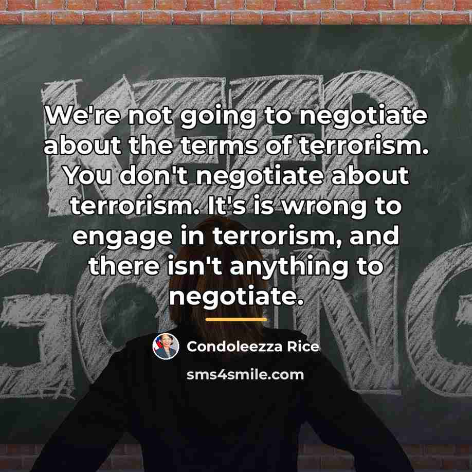 “We're not going to negotiate about the terms of terrorism.…” quote by Condoleezza Rice