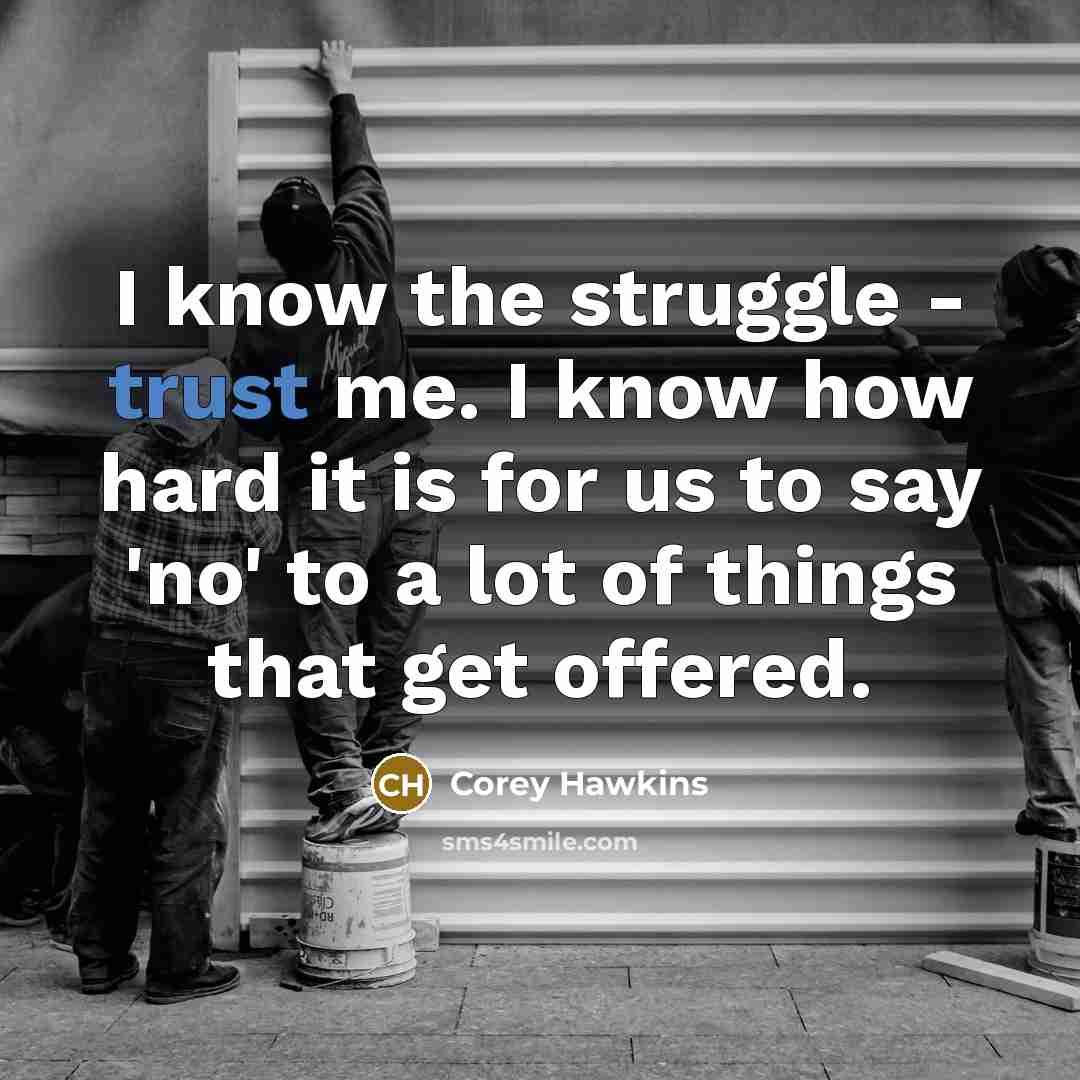 “I know the struggle - trust me. I know how…” quote by Corey Hawkins