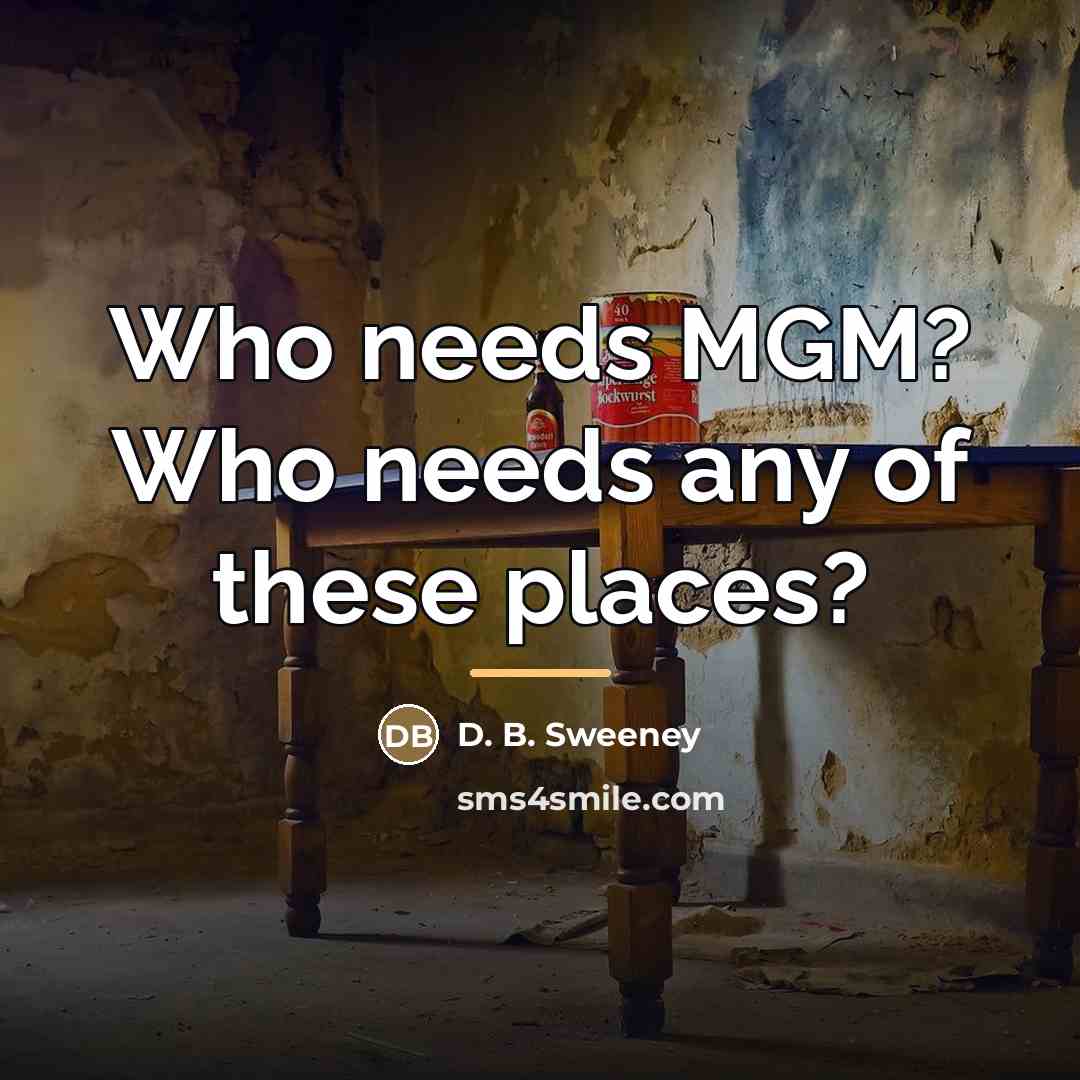 “Who needs MGM? Who needs any of these places?…” quote by D. B. Sweeney