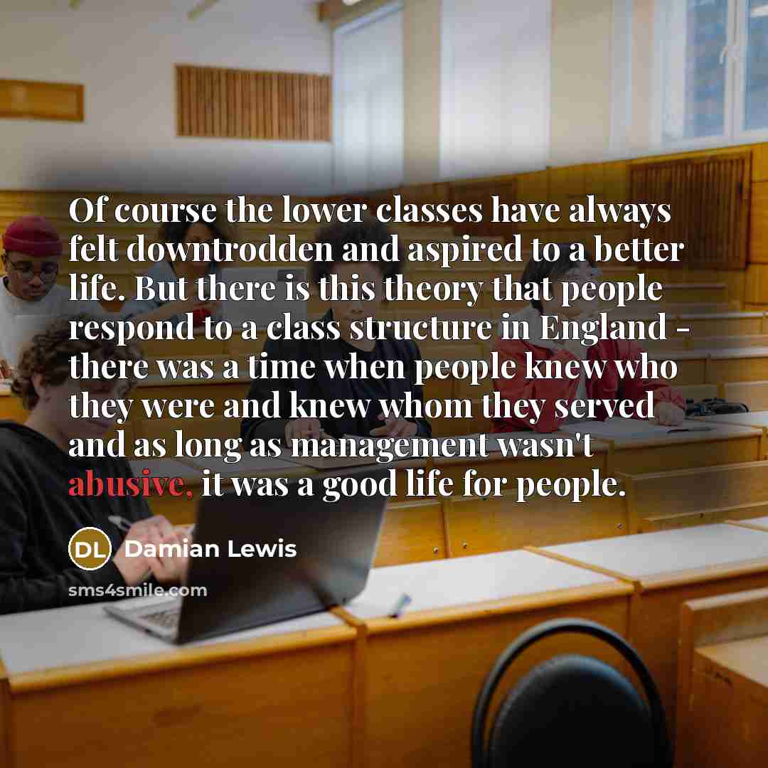 “Of course the lower classes have always felt downtrodden and…” quote by Damian Lewis