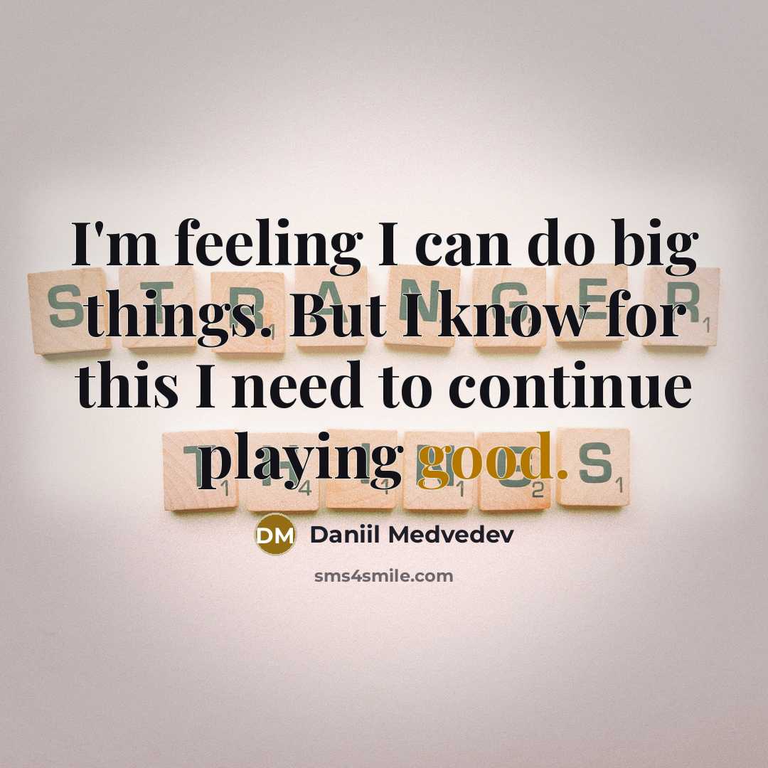 “I'm feeling I can do big things. But I know…” quote by Daniil Medvedev