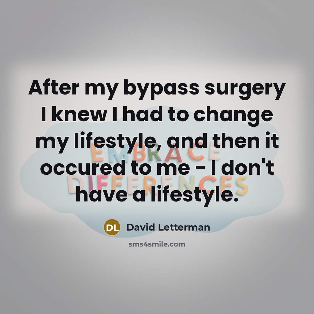 “After my bypass surgery I knew I had to change…” quote by David Letterman
