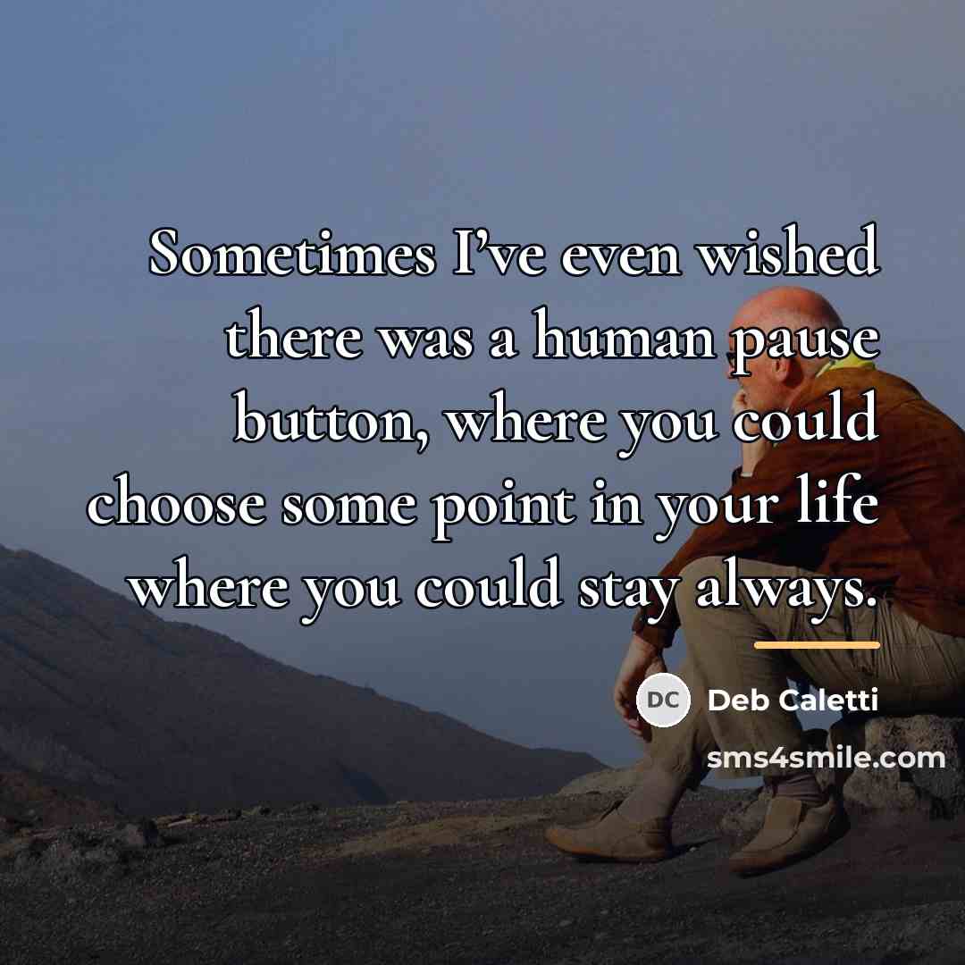 “Sometimes I’ve even wished there was a human pause button,…” quote by Deb Caletti