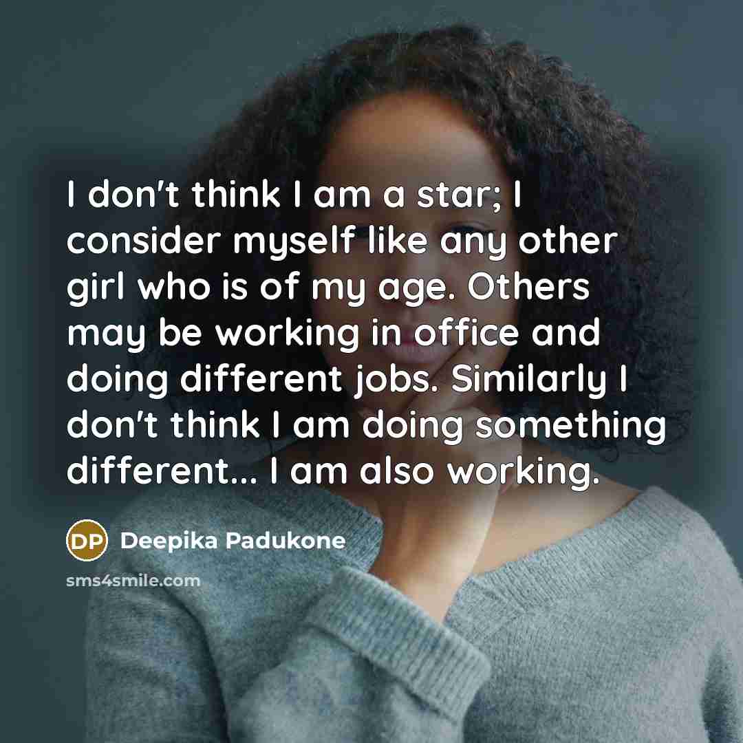 “I don't think I am a star; I consider myself…” quote by Deepika Padukone