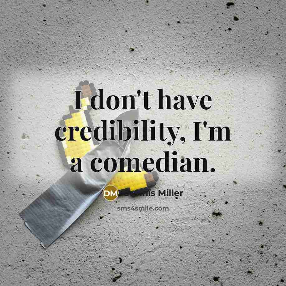“I don't have credibility, I'm a comedian.…” quote by Dennis Miller