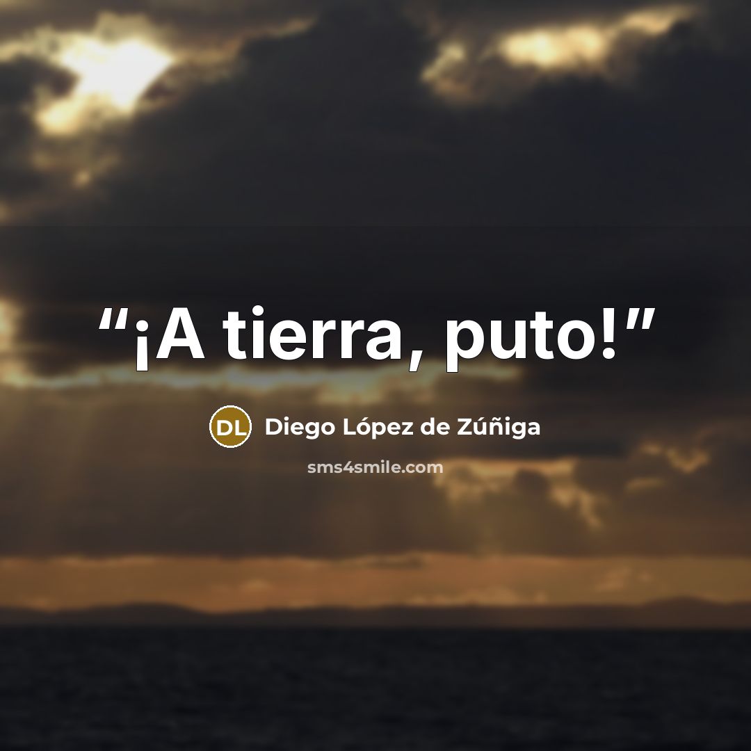 “¡A tierra, puto!” quote by Diego López de Zúñiga