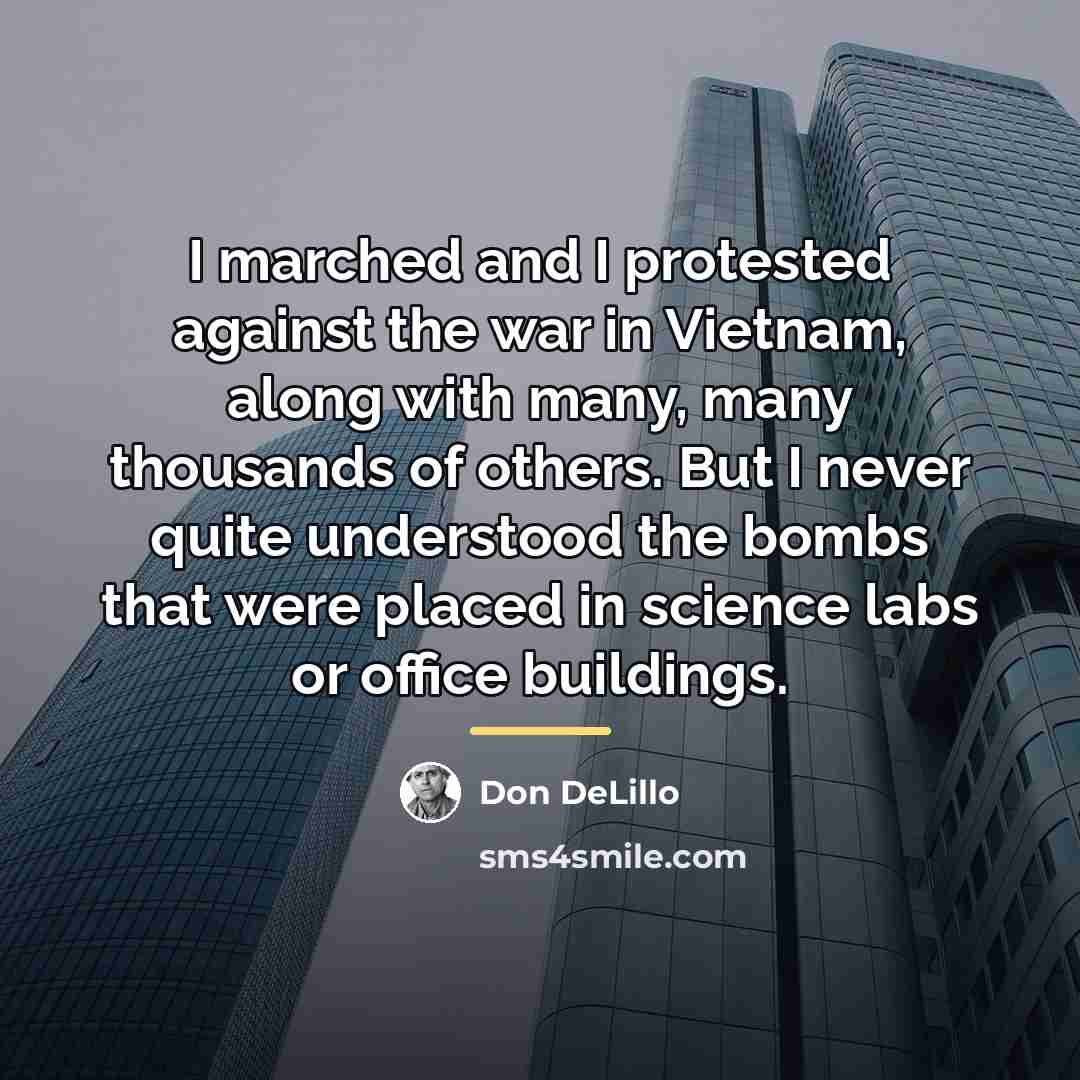 “I marched and I protested against the war in Vietnam,…” quote by Don DeLillo