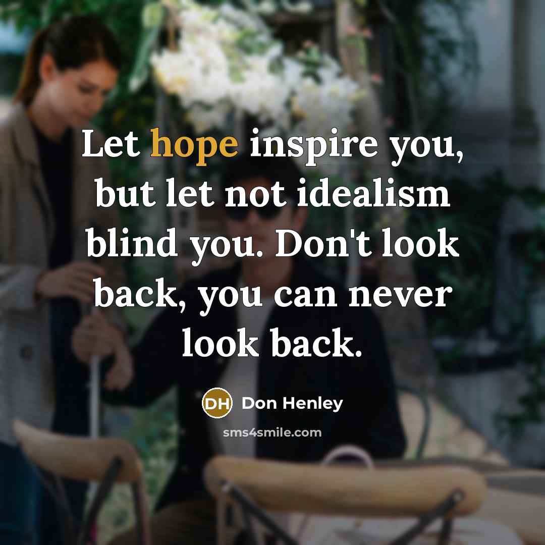 “Let hope inspire you, but let not idealism blind you.…” quote by Don Henley