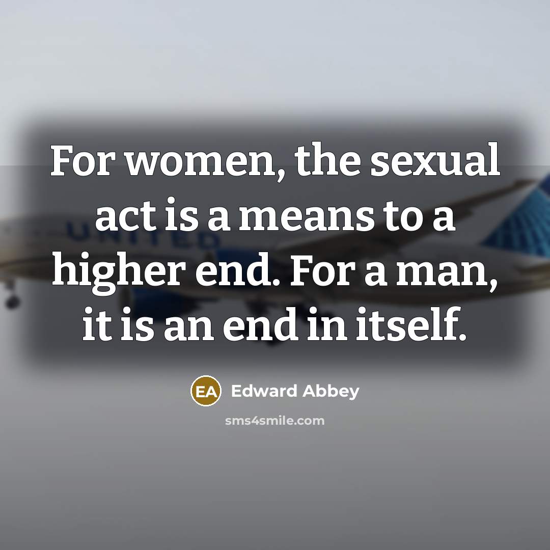 “For women, the sexual act is a means to a…” quote by Edward Abbey