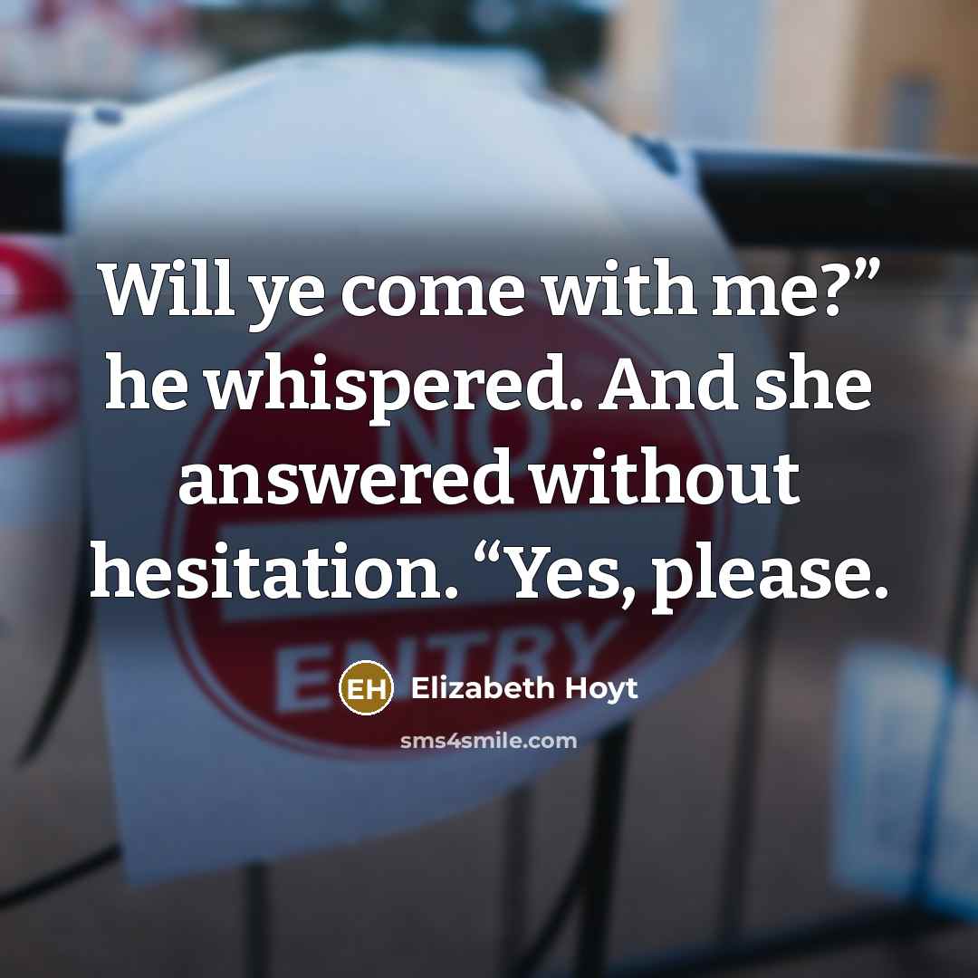 “Will ye come with me?” he whispered. And she answered…” quote by Elizabeth Hoyt