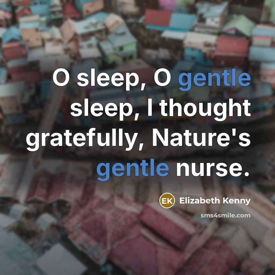 “O sleep, O gentle sleep, I thought gratefully, Nature's gentle…” quote by Elizabeth Kenny