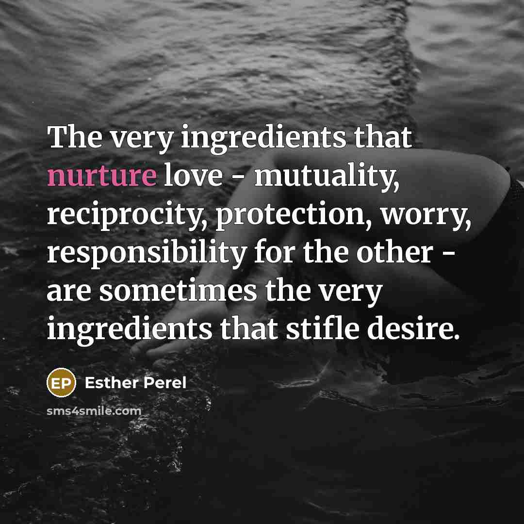 “The very ingredients that nurture love - mutuality, reciprocity, protection,…” quote by Esther Perel