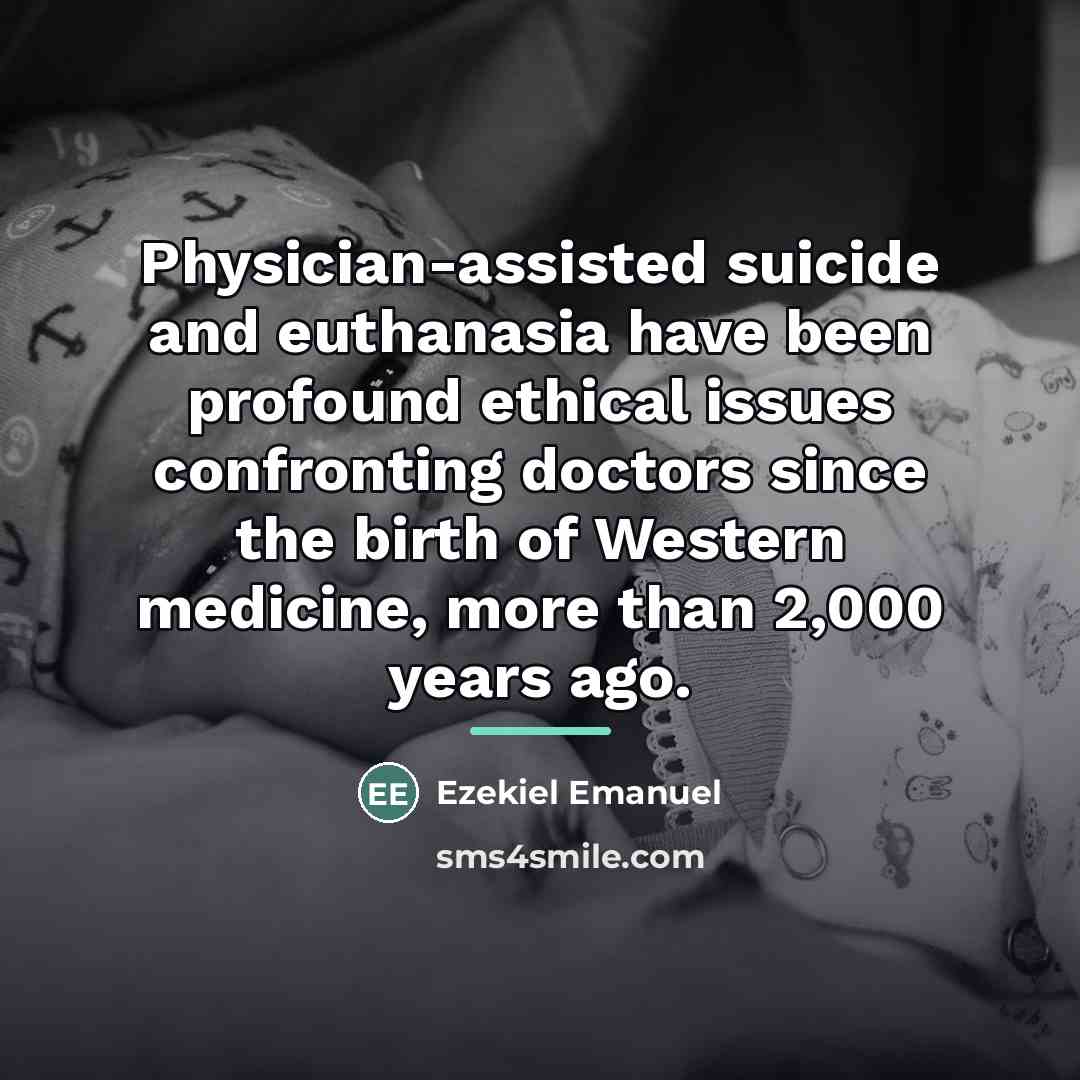 “Physician-assisted suicide and euthanasia have been profound ethical issues confronting…” quote by Ezekiel Emanuel