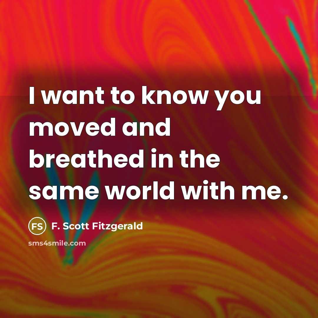 “I want to know you moved and breathed in the same world with me.” quote by F. Scott Fitzgerald