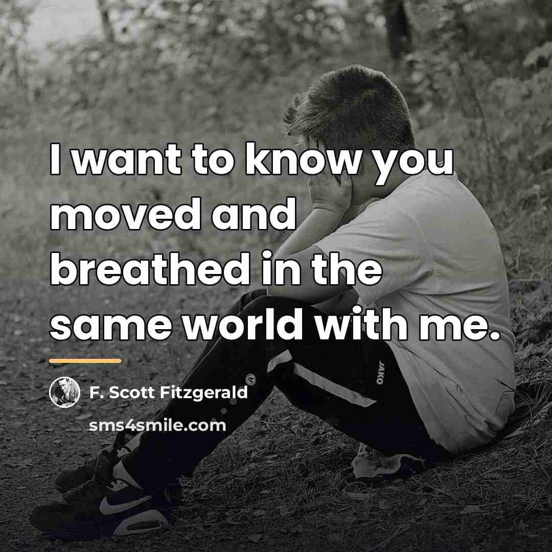“I want to know you moved and breathed in the…” quote by F. Scott Fitzgerald