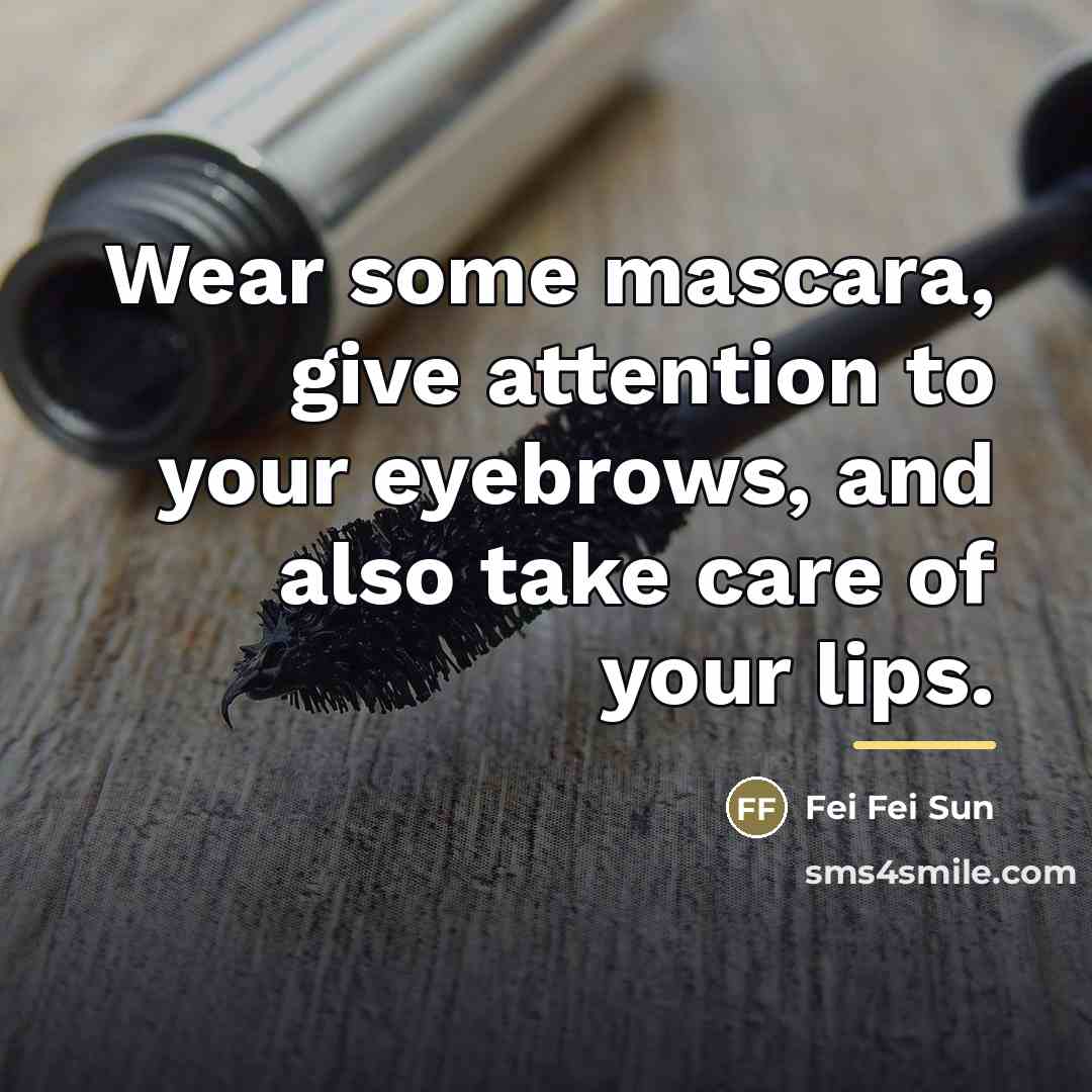 “Wear some mascara, give attention to your eyebrows, and also…” quote by Fei Fei Sun