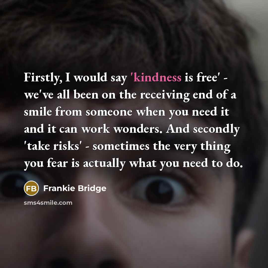 “Firstly, I would say 'kindness is free' - we've all…” quote by Frankie Bridge
