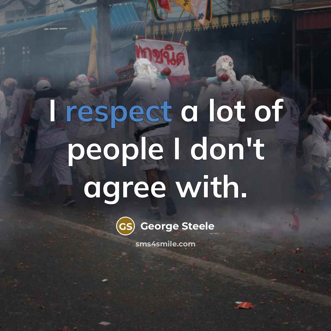 “I respect a lot of people I don't agree with.…” quote by George Steele